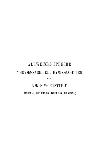 Allweise's Sprüche, Thryms-Sagelied, Hymis-Sagelied und Loki's Wortstreit: (Alvissmal, Thrymskvida, Hymiskvida, Lokasenna). Vier eddische Gedichte des Thôr-Cyclus