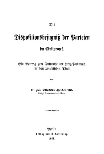 Die Dispositionsbefugniß der Parteien im Civilprozeß: Ein Beitrag zum Entwurfe der Prozeßordnung für den preußischen Staat