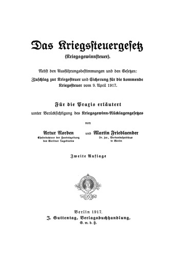 Das Kriegssteuergesetz (Kriegsgewinnsteuer): Nebst den Ausführungsbestimmungen und den Gesetzen. Zuschlag zur Kriegssteuer und Sicherung für die kommende Kriegssteuer vom 9. April 1917