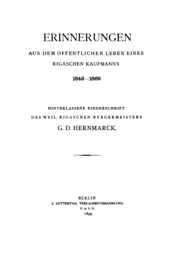 Erinnerungen aus dem öffentlichen Leben eines Rigaischen Kaufmanns 1849–1869: Hinterlassene Niederschrift des weiland Rigaischen Bürgermeisters G. D. Hernmarck