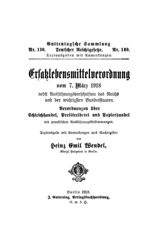 Ersatzlebensmittelverordnung vom 7. März 1918: Nebst Ausführungsvorschriften des Reichs und der wichtigsten Bundesstaaten. Verordnungen über Schleichhandel, Preistreiberei und Papierhandel mit preußischen Ausführungsbestimmungen. Textausgabe mit Anmerkungen und Sachregister