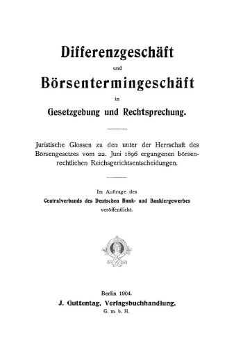 Differenzgeschäft und Börsentermingeschäft in Gesetzgebung und Rechtsprechung: Juristische Glossen zu den unter der Herrschaft des Börsengesetzes vom 22. Juni 1896 ergangenen börsenrechtlichen Reichsgerichtsentscheidungen