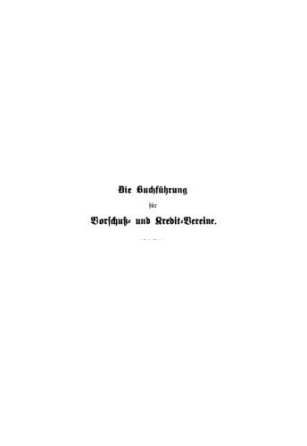 Die Buchführung für Vorschuß- und Kreditvereine: Praktische Anweisung zur Einrichtung und Führung der Bücher für Kreditgenossenschaften aller Art