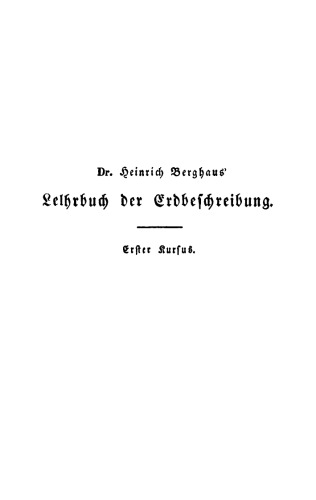 Lehrbuch der Erdbeschreibung. Band 1 Die ersten Elemente der Erdbeschreibung: Für den Gebrauch des Schülers in den untern Lehrklassen auf Gymnasien, polytechnischen und Kriegs-Schulen, so wie als Leitfaden für den Volksschullehrer und den Privat-Unterricht