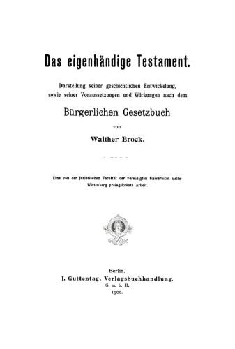 Das eigenhändige Testament: Darstellung seiner geschichtlichen Entwickelung, sowie seiner Voraussetzungen und Wirkungen nach dem Bürgerlichen Gesetzbuch