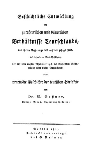 Geschichtliche Entwicklung der gutsherrlichen und bäuerlichen Verhältnisse Teutschlands, von ihrem Ursprunge bis auf die jetzige Zeit: Mit besonderer Berücksichtigung der auf dem rechten Rheinufer noch bevorstehenden Gesetzgebung über diesen Gegenstand
