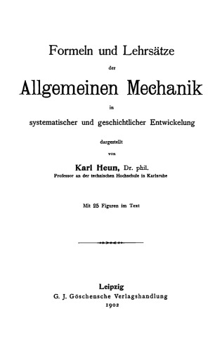 Formeln und Lehrsätze der allgemeinen Mechanik in systematischer und geschichtlicher Entwickelung