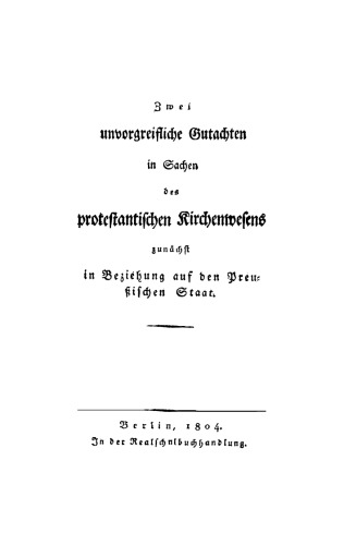 Zwei unvorgreifliche Gutachten in Sachen des protestantischen Kirchenwesens zunächst in Beziehung auf den Preußischen Staat