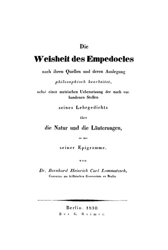 Die Weisheit des Empedocles nach ihren Quellen und deren Auslegung, philosophisch bearbeitet, nebst einer metrischen Übersetzung der noch vorhandenen Stellen seines Lehrgedichts über die Natur und die Läuterungen, so wie seiner Epigramme