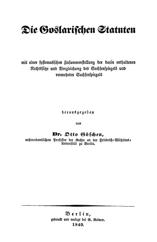 Die goslarischen Statuten: Mit einer systematischen Zusammenstellung der darin enthaltenen Rechtssätze und Vergleichung des Sachsenspiegels und vermehrten Sachsenspiegels