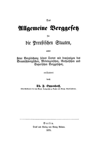 Das Allgemeine Berggesetz für die Preußischen Staaten, unter steter Vergleichung seines Textes mit demjenigen des Braunschweigischen, Meiningenschen, Gothaischen und Bayerischen Berggesetzes