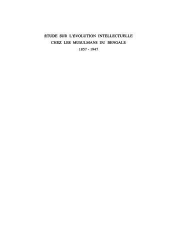 Etude sur l'évolution intellectuelle chez les musulmans du Bengale 1857–1947