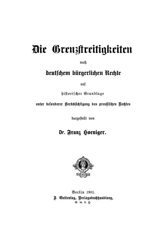 Die Grenzstreitigkeiten nach deutschem bürgerlichen Rechte auf historischer Grundlage unter besonderer Berücksichtigung des preussischen Rechtes