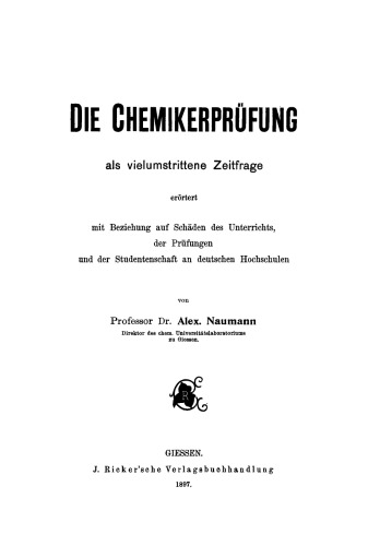 Die Chemikerprüfung als vielumstrittene Zeitfrage: Erörtert mit Beziehung auf Schäden des Unterrichts, der Prüfungen und der Studentenschaft an deutschen Hochschulen
