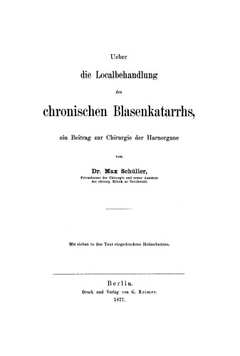 Über die Lokalbehandlung des chronischen Blasenkatarrhs, ein Beitrag zur Chirurgie der Harnorgane