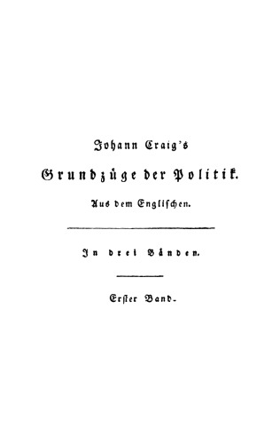 Johann Craig’s Grundzüge der Politik: Untersuchungen über die wichtigsten bürgerlichen Angelegenheiten, nach der Erfahrung