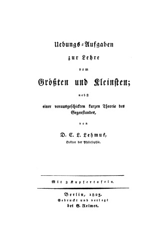 Uebungs-Aufgaben zur Lehre vom Größten und Kleinsten: Nebst einer vorausgeschickten kurzen Theorie des Gegenstandes