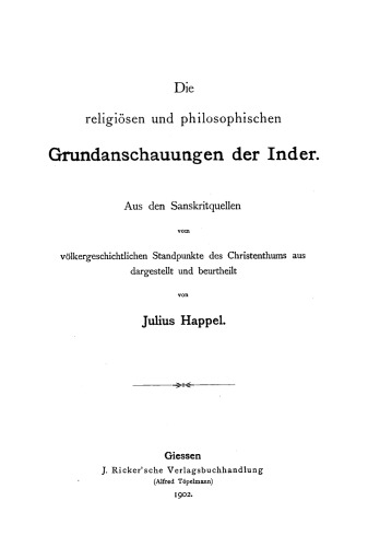 Die religiösen und philosophischen Grundanschauungen der Inder: Aus den Sanskritquellen vom völkergeschichtlichen Standpunkte des Christenthums aus dargestellt und beurtheilt