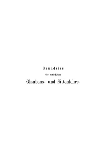 Grundriß der christlichen Glaubens- und Sittenlehre als Compendium für Studirende und als Leitfaden für den Unterricht an höheren Schulen