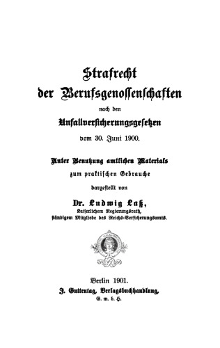 Strafrecht der Berufsgenossenschaften: Nach den Unfallversicherungsgesetzen vom 30. Juni 1900. Unter Benutzung amtlichen Materials zum praktischen Gebrauche