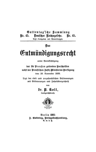 Das Entmündigungsrecht unter Berücksichtigung der für Preußen geltenden Vorschriften nebst der preußischen Justiz-Ministerial-Verfügung vom 28. November 1899: Text der civil- und prozeßrechtlichen Bestimmungen mit Erläuterungen und Inhaltsverzeichnis