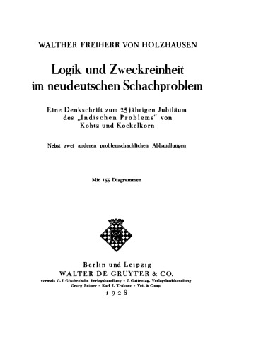 Logik und Zweckreinheit im neudeutschen Schachproblem: eine Denkschrift zum 25jährigen Jubiläum des "Indischen Problems" von Kohtz u. Kockelkorn ; nebst 2 anderen problemschachlichen Abhandlungen ; mit 155 Diagrammen