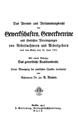 Das Vereins- und Versammlungsrecht der Gewerkschaften, Gewerkvereine und ähnlichen Vereinigungen von Arbeitnehmern und Arbeitgebern nach dem Gesetz vom 26. Juni 1916: Mit einem Anhang: Das gewerbliche Koalitionsrecht