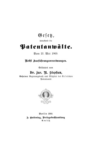 Gesetz, betreffend die Patentanwälte: Vom 21. Mai 1900. Nebst Ausführungsverördnungen