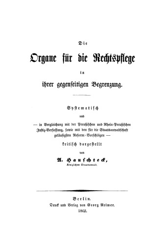 Die Organe für die Rechtspflege in ihrer gegenseitigen Begrenzung: Systematisch und, in Vergleichung mit der Preußischen und Rhein-Preußischen Justiz-Verfassung, sowie mit den für die Staatsanwaltschaft geläufigen Reform-Vorschlägen, kritisch dargestellt