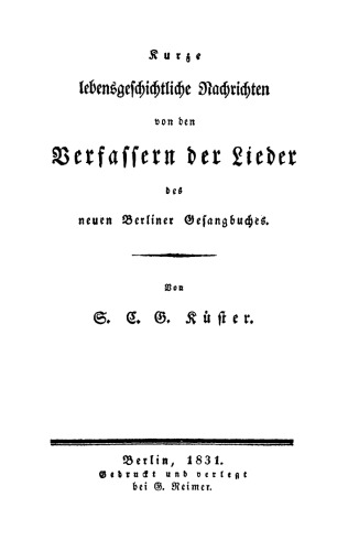 Kurze lebensgeschichtliche Nachrichten von den Verfassern der Lieder des neuen Berliner Gesangbuches