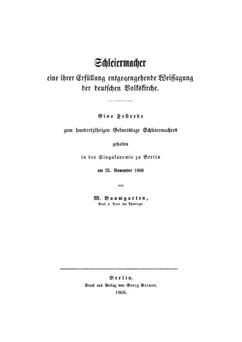 Schleiermacher, eine ihrer Erfüllung entgegengehende Weissagung der deutschen Volkskirche: Eine Festrede zum hunderjährigen Geburtstage Schleiermachers, gehalten in der Singakademie zu Berlin am 25. November 1868