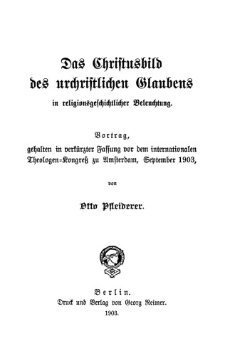 Das Christusbild des urchristlichen Glaubens in religionsgeschichtlicher Beleuchtung: Vortrag gehalten in verkürzter Fassung vor dem Internationalen Theologen-Kongress zu Amsterdam, September 1903