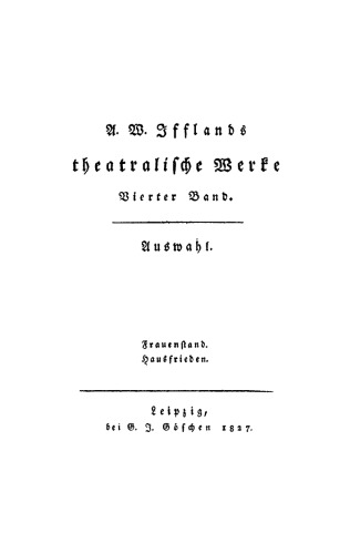 A. W. Ifflands theatralische Werke: Band 4 Frauenstand. Hausfrieden