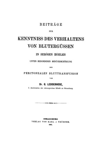 Beiträge zur Kenntniss des Verhaltens von Blutergüssen in seriösen Höhlen unter besonderer Berücksichtigung der peritonealen Bluttransfusion