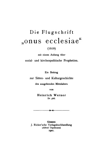 Die Flugschrift “Onus ecclesiae” (1519): Mit einem Anhang über sozial- und Kirchenpolitische Prophetien. Ein Beitrag zur Sitten- und Kulturgeschichte des ausgehenden Mittelalters