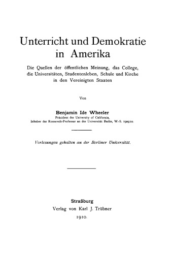Unterricht und Demokratie in Amerika: Die Quellen der öffentlichen Meinung, das College, die Universitäten, Studentenleben, Schule und Kirche in den Vereinigten Staaten. Vorlesungen, gehalten an der Berliner Universität