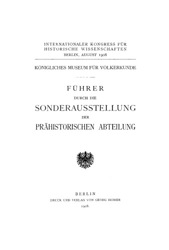 Führer durch die Sonderausstellung der prähistorischen Abteilung: Internationaler Kongress für Historische Wissenschaften, August 1908