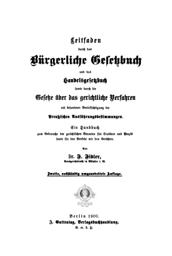 Leitfaden durch das Bürgerliche Gesetzbuch und das Handelsgesetzbuch, sowie durch die Gesetze über das gerichtliche Verfahren mit besonderer Berücksichtigung der preussischen Ausführungsbestimmungen: Ein Handbuch zum Gebrauche der gerichtlichen Beamten für Studium und Praxis, sowie für den Verkehr mit den Gerichten