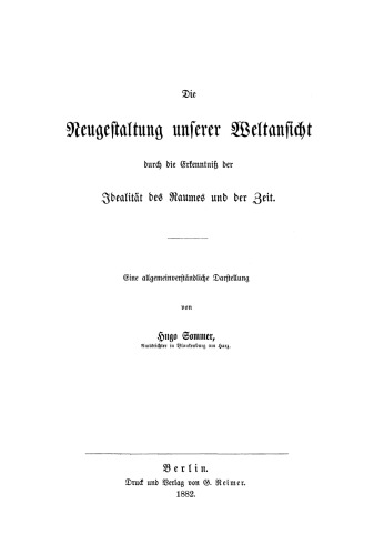 Die Neugestaltung unserer Weltansicht durch die Erkenntniß der Idealität des Raumes und der Zeit: Eine allgemverständliche Darstellung