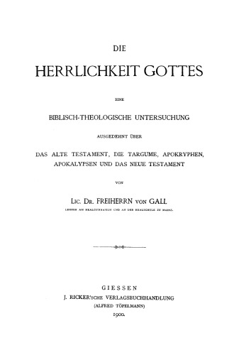 Die Herrlichkeit Gottes: Eine biblisch-theologische Untersuchung ausgedehnt über das alte Testament, die Targume, Apokryphen, Apokalypsen und das Neue Testament