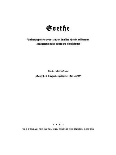 Goethe - Titelverzeichnis der 1941–1950 in deutscher Sprache erschienenen Neuausgaben seiner Werke und Einzelschriften