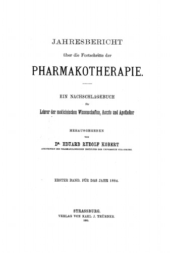 Jahresbericht über die Fortschritte der Pharmakotherapie. Ein Nachschlagebuch für Lehrer der medicinischen Wissenschaften, Aerzte und Apotheker: Erster Band. Für das Jahr 1884