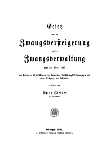 Gesetz über die Zwangsversteigerung und die Zwangsverwaltung vom 24. März 1897: Mit besonderer Berücksichtigung der bayerischen Ausführungs-Bestimmungen und unter Anfügung von Beispielen