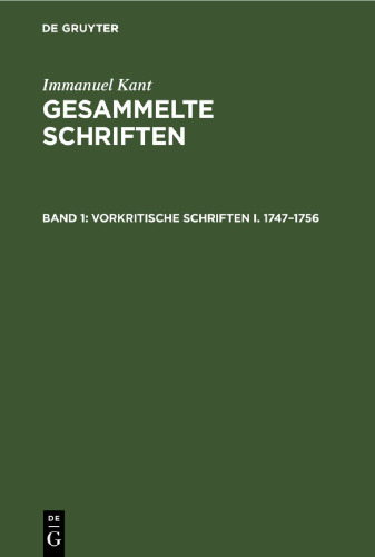 Gesammelte Schriften: Band 1 Vorkritische Schriften I. 1747–1756