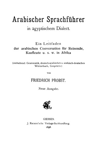Arabischen Sprachführer in ägyptischem Dialect: Ein Leitfaden der arabischen Conversation für Reisende, Kaufleute u. s. w. in Afrika (enthaltend: Grammatik, deutsch-arabisches u. arabisch-deutsches Wörterbuch, Gespräche)
