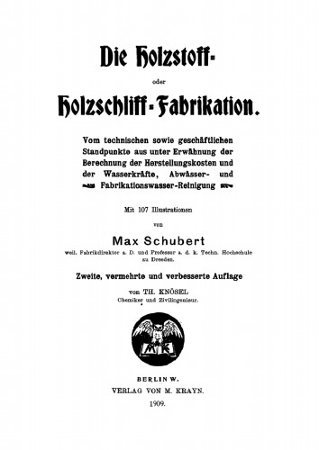 Die Holzstoff- oder Holzschliff-Fabrikation: Vom technischen sowie geschäftlichen Standpunkte aus unter Erwähnung der Berechnung der Herstellungskosten und der Wasserkräfte, Abwässer- und Fabrikationswasser-Reinigung