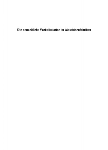 Die neuzeitliche Vorkalkulation in Maschinenfabriken: Handbuch zur Berechnung der Bearbeitungszeiten an Werkzeugmaschinen, für den Gebrauch in der Praxis und an technischen Lehranstalten