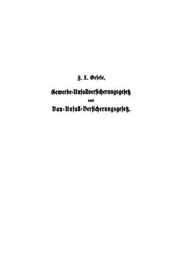 Das Gewerbe-Unfallversicherungsgesetz und das Bau-Unfallversicherungsgesetz: Nach dem Gesetze, betr. die Abänderung der Unfallversicherungsgesetze vom 30. Juni 1900
