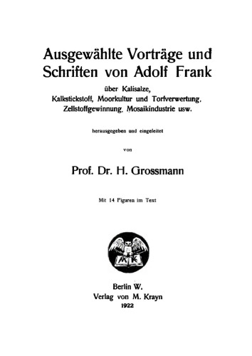 Ausgewählte Vorträge und Schriften von Adolf Frank: Über Kalisalze, Kalkstickstoff, Moorkultur und Torfverwertung, Zellstoffgewinnung, Mosaikindustrie usw.