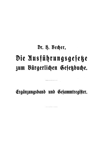 Die Ausführungsgesetze zum Bürgerlichen Gesetzbuche: Band 1 Ergänzungsband und Gesammtregister, Teil 1